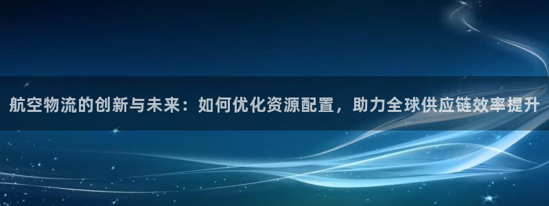 ,优游国际登录不上咋回事：航空物流的
